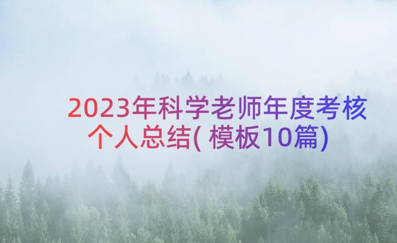 2023年科学老师年度考核个人总结(模板10篇)