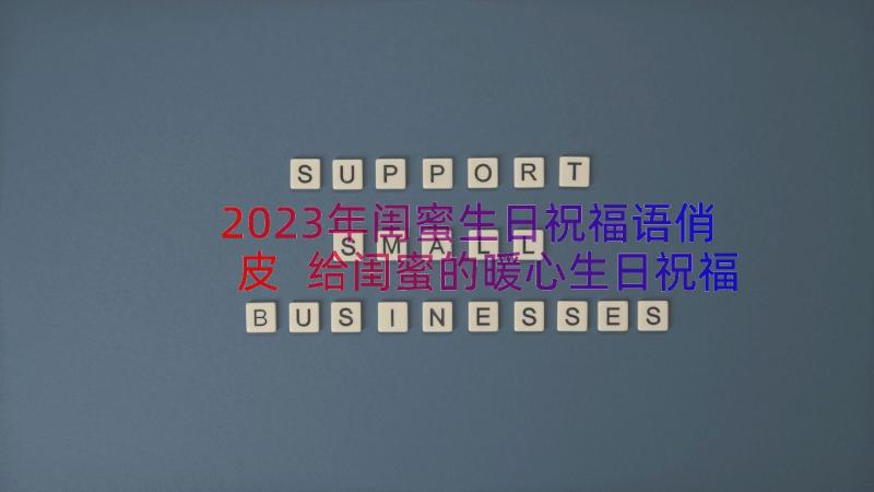 2023年闺蜜生日祝福语俏皮 给闺蜜的暖心生日祝福语(汇总11篇)