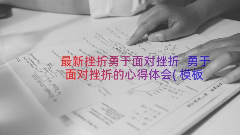 最新挫折勇于面对挫折 勇于面对挫折的心得体会(模板14篇)