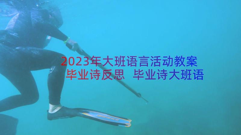 2023年大班语言活动教案毕业诗反思 毕业诗大班语言活动教案(实用11篇)