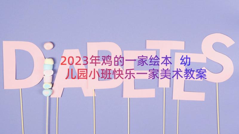 2023年鸡的一家绘本 幼儿园小班快乐一家美术教案(精选8篇)