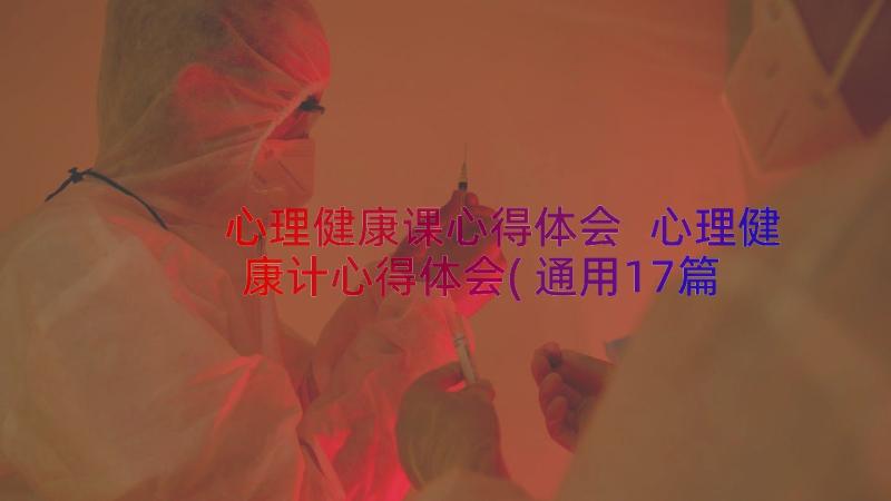 心理健康课心得体会 心理健康计心得体会(通用17篇)