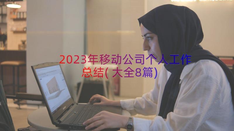 2023年移动公司个人工作总结(大全8篇)