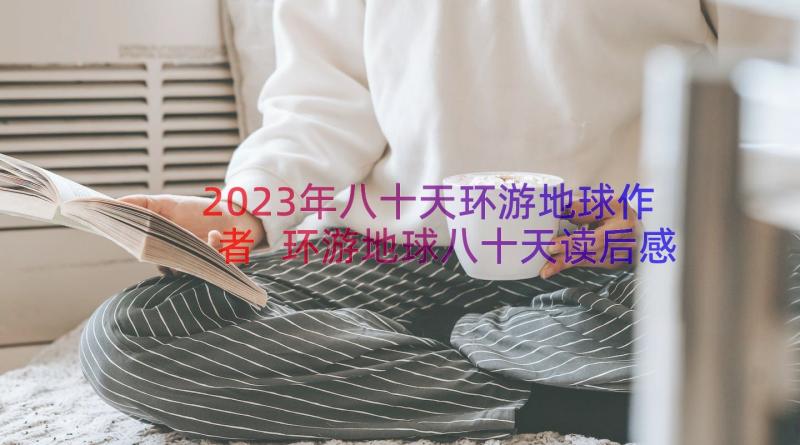 2023年八十天环游地球作者 环游地球八十天读后感(模板10篇)