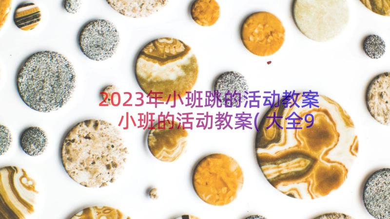 2023年小班跳的活动教案 小班的活动教案(大全9篇)