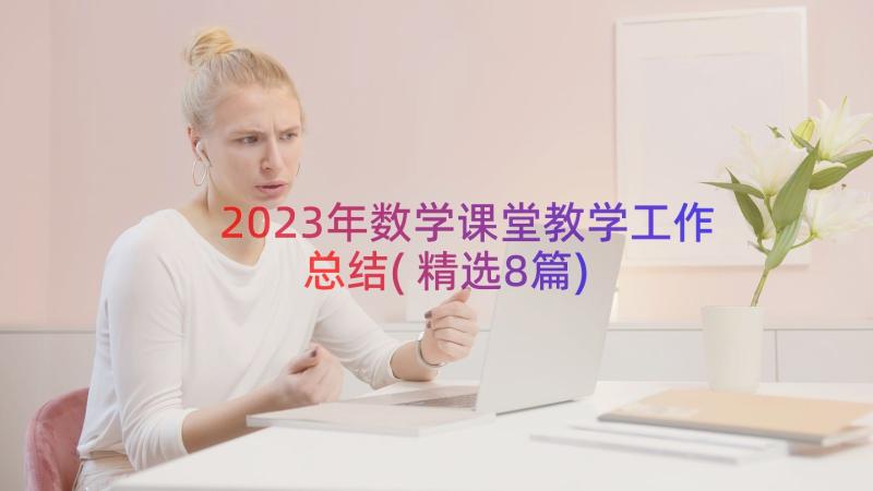 2023年数学课堂教学工作总结(精选8篇)