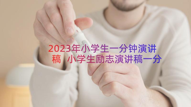 2023年小学生一分钟演讲稿 小学生励志演讲稿一分钟(模板11篇)