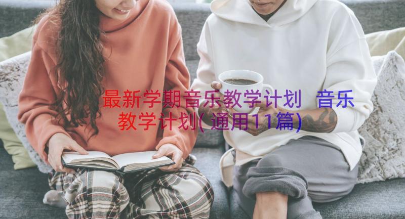 最新学期音乐教学计划 音乐教学计划(通用11篇)