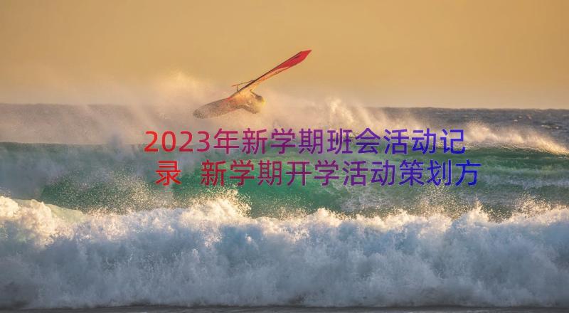 2023年新学期班会活动记录 新学期开学活动策划方案(优秀18篇)