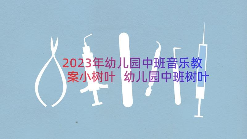 2023年幼儿园中班音乐教案小树叶 幼儿园中班树叶音乐课教案(大全8篇)