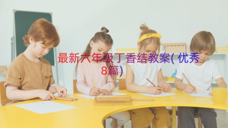 最新六年级丁香结教案(优秀8篇)