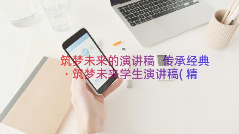 筑梦未来的演讲稿 传承经典·筑梦未来学生演讲稿(精选8篇)