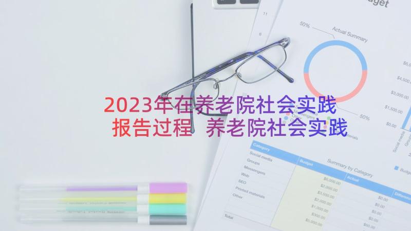 2023年在养老院社会实践报告过程 养老院社会实践报告(模板9篇)