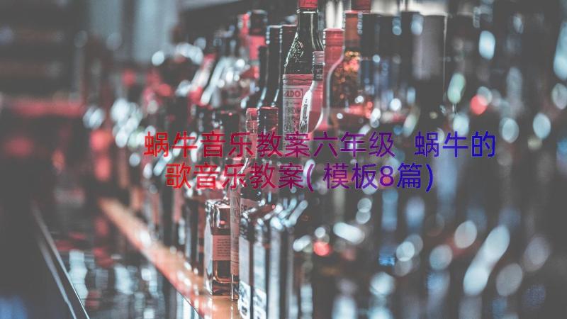 蜗牛音乐教案六年级 蜗牛的歌音乐教案(模板8篇)