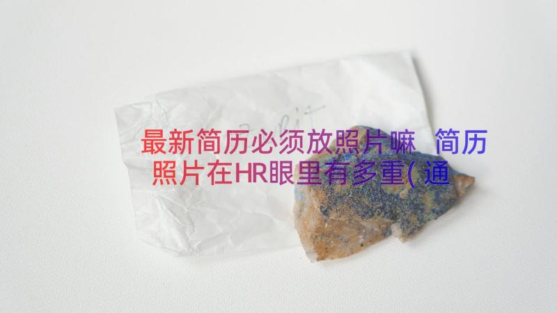 最新简历必须放照片嘛 简历照片在HR眼里有多重(通用9篇)