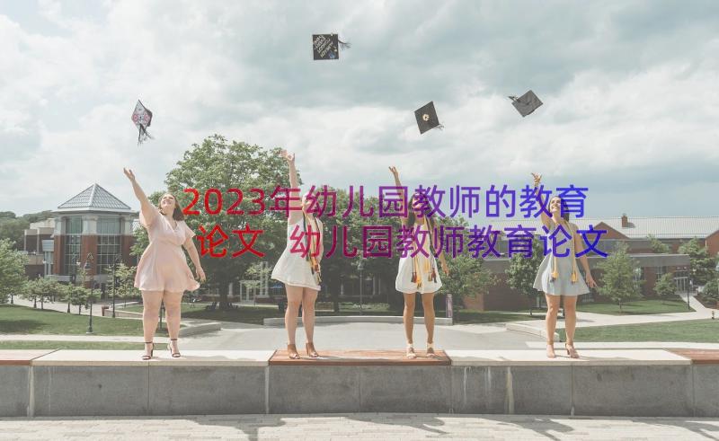 2023年幼儿园教师的教育论文 幼儿园教师教育论文(优秀8篇)