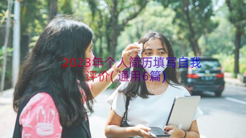 2023年个人简历填写自我评价(通用6篇)