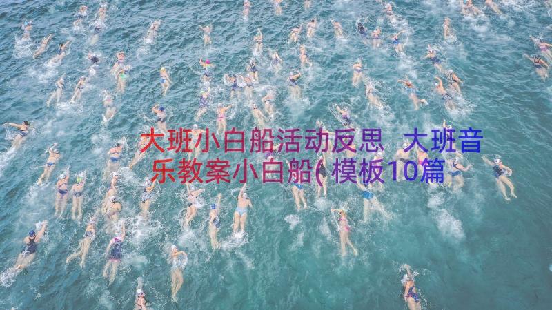 大班小白船活动反思 大班音乐教案小白船(模板10篇)