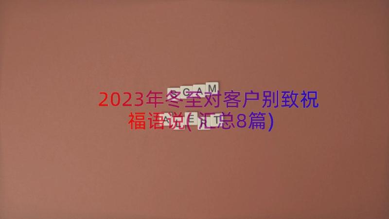 2023年冬至对客户别致祝福语说(汇总8篇)