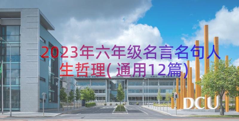 2023年六年级名言名句人生哲理(通用12篇)