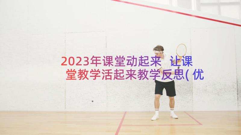 2023年课堂动起来 让课堂教学活起来教学反思(优秀18篇)