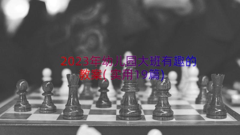 2023年幼儿园大班有趣的教案(实用19篇)