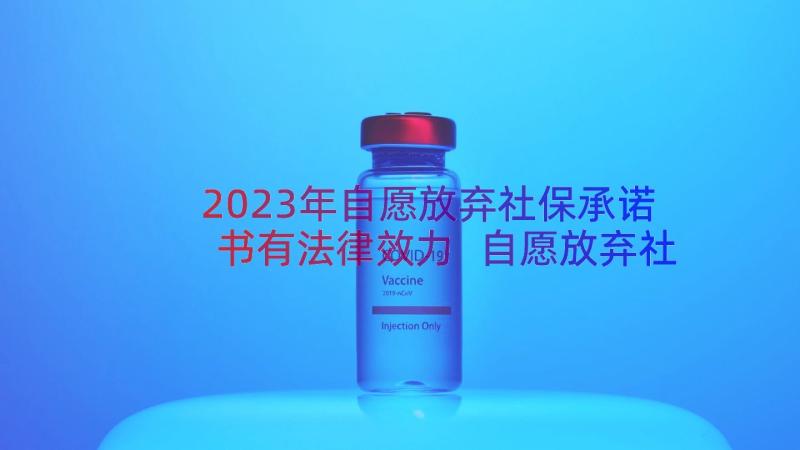 2023年自愿放弃社保承诺书有法律效力 自愿放弃社保承诺书(优质7篇)