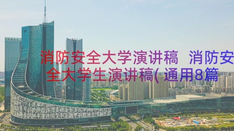 消防安全大学演讲稿 消防安全大学生演讲稿(通用8篇)