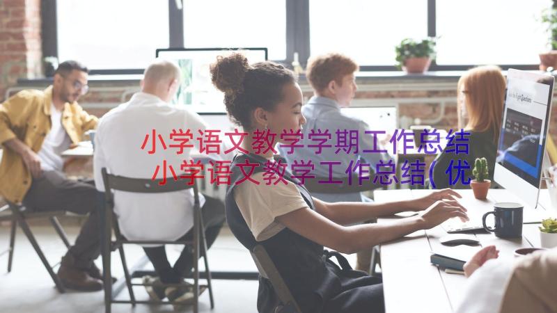 小学语文教学学期工作总结 小学语文教学工作总结(优质8篇)