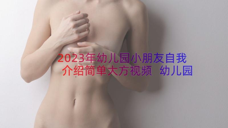 2023年幼儿园小朋友自我介绍简单大方视频 幼儿园小朋友自我介绍简单大方(大全8篇)