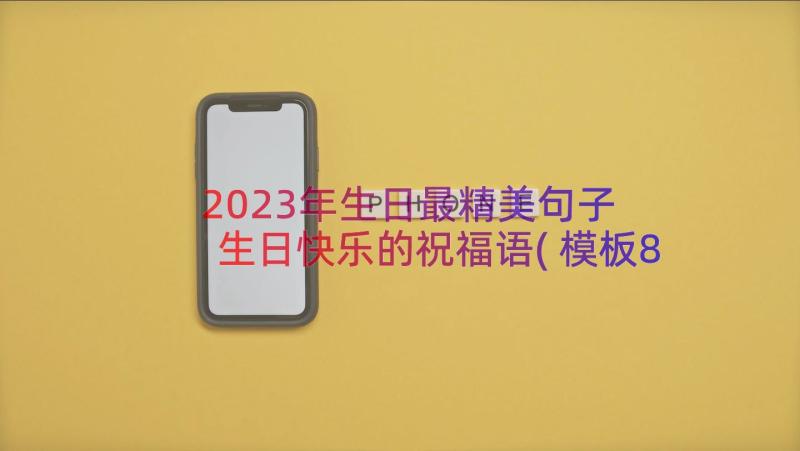 2023年生日最精美句子 生日快乐的祝福语(模板8篇)