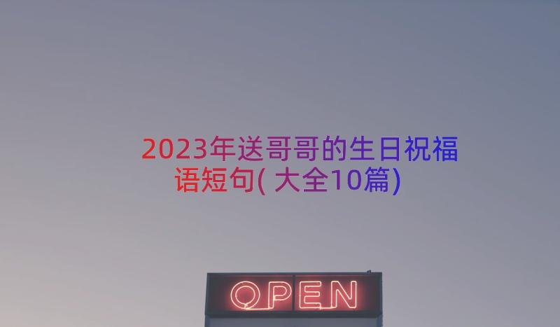 2023年送哥哥的生日祝福语短句(大全10篇)