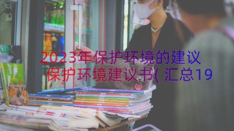 2023年保护环境的建议 保护环境建议书(汇总19篇)