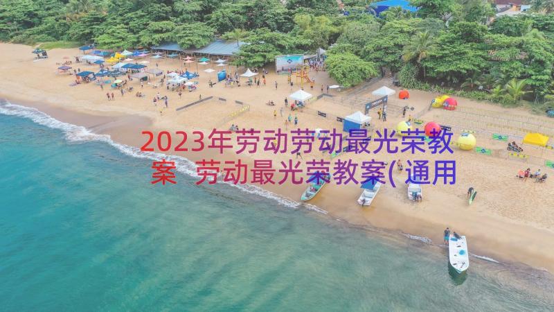 2023年劳动劳动最光荣教案 劳动最光荣教案(通用12篇)