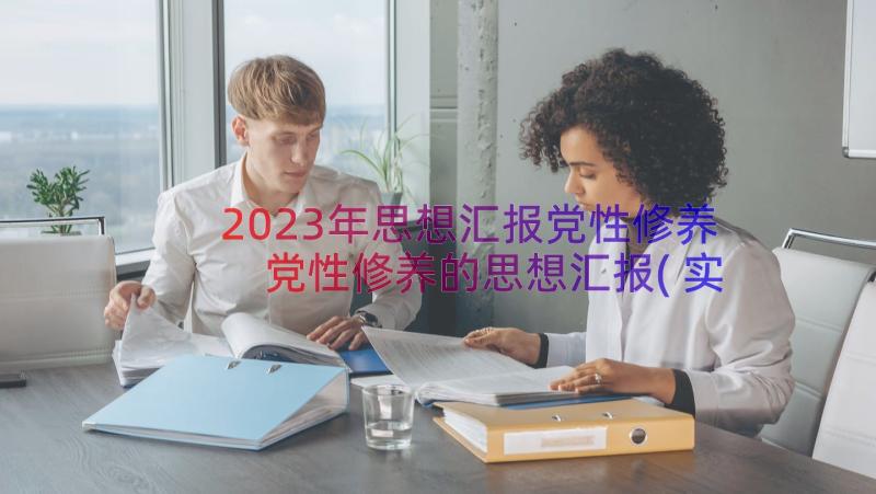 2023年思想汇报党性修养 党性修养的思想汇报(实用9篇)