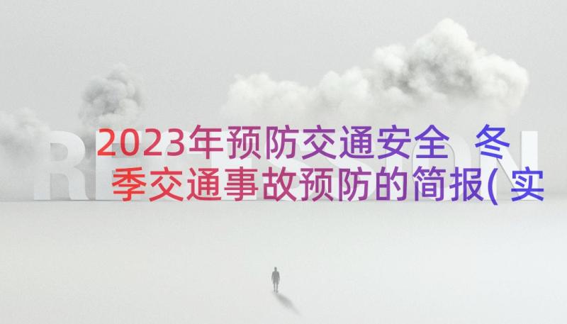 2023年预防交通安全 冬季交通事故预防的简报(实用13篇)