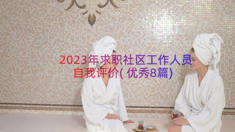 2023年求职社区工作人员自我评价(优秀8篇)