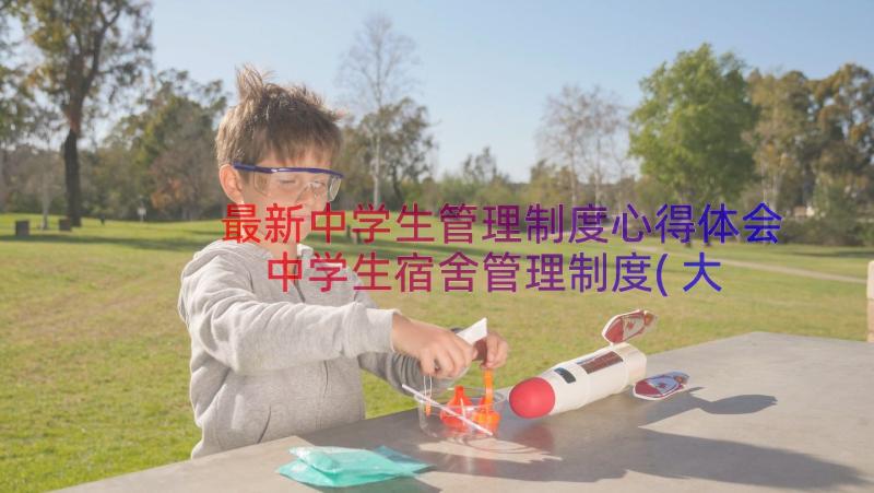 最新中学生管理制度心得体会 中学生宿舍管理制度(大全12篇)