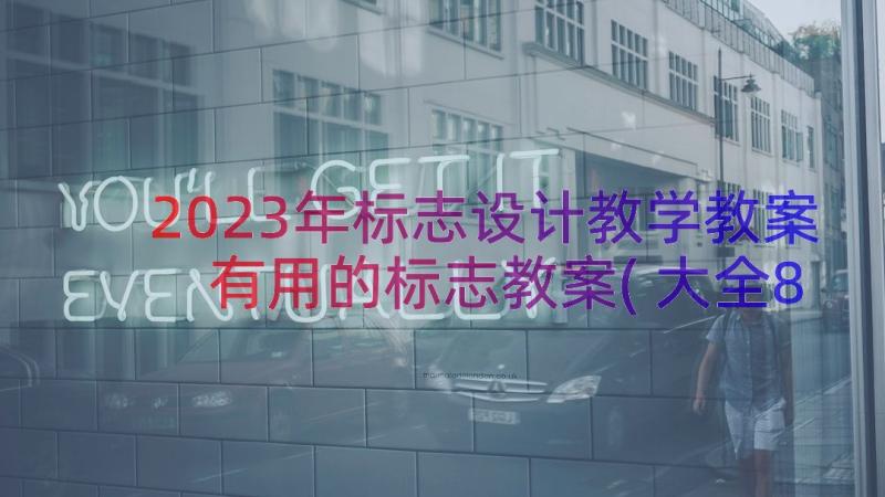 2023年标志设计教学教案 有用的标志教案(大全8篇)