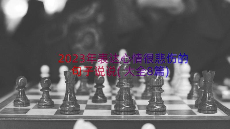 2023年表达心情很悲伤的句子说说(大全8篇)