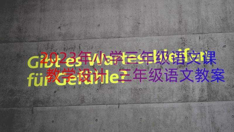 2023年小学三年级语文课教学设计 三年级语文教案(优质7篇)