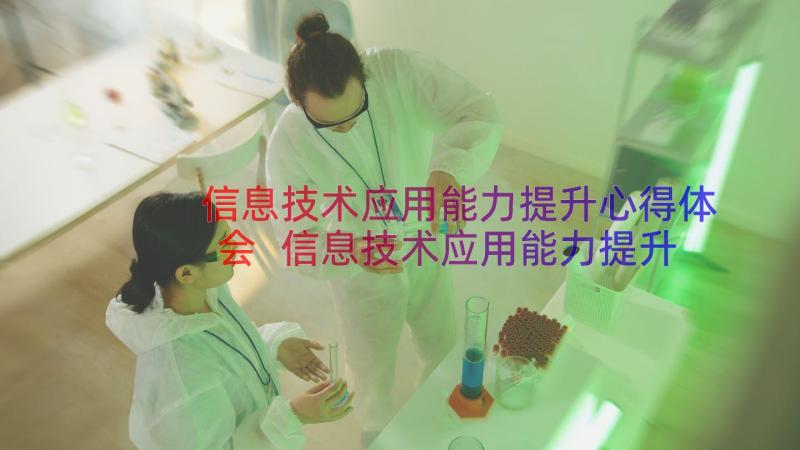 信息技术应用能力提升心得体会 信息技术应用能力提升培训心得体会(汇总12篇)