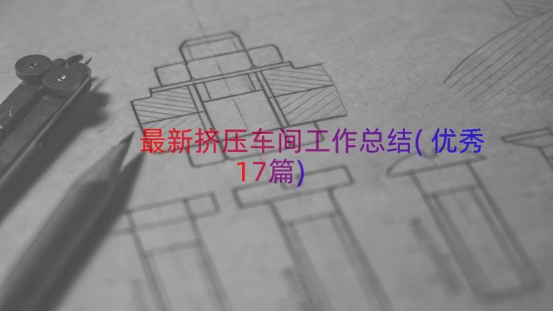 最新挤压车间工作总结(优秀17篇)