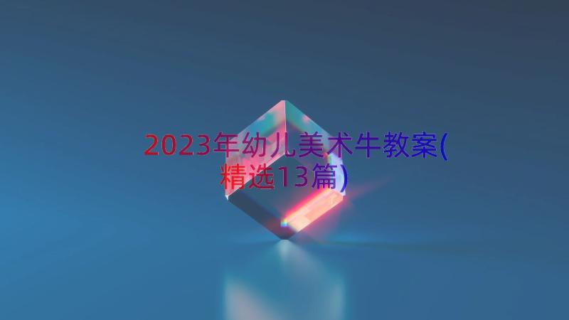 2023年幼儿美术牛教案(精选13篇)