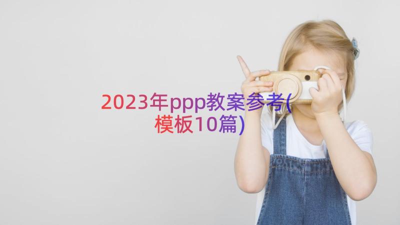 2023年ppp教案参考(模板10篇)