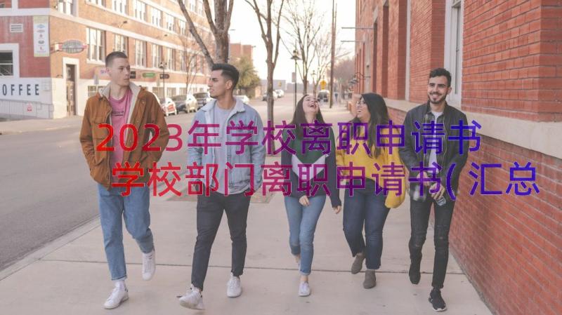 2023年学校离职申请书 学校部门离职申请书(汇总17篇)