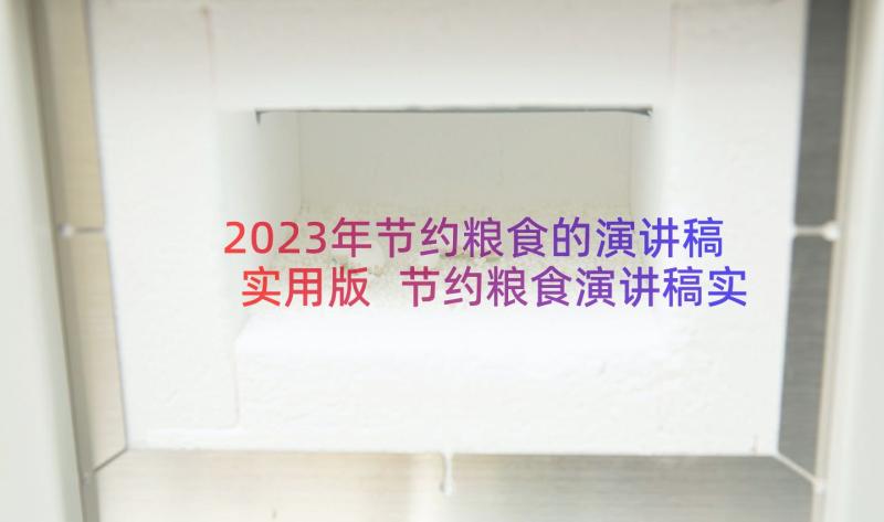 2023年节约粮食的演讲稿实用版 节约粮食演讲稿实用(精选8篇)