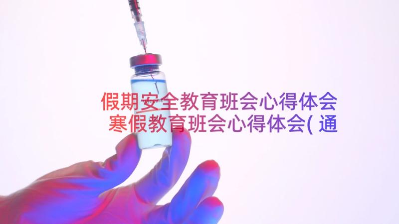 假期安全教育班会心得体会 寒假教育班会心得体会(通用15篇)