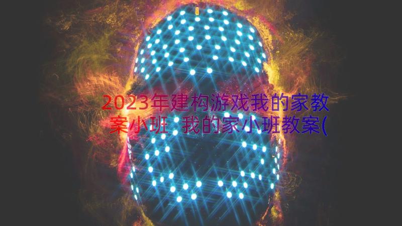 2023年建构游戏我的家教案小班 我的家小班教案(实用8篇)