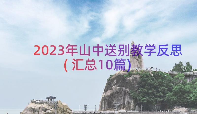 2023年山中送别教学反思(汇总10篇)